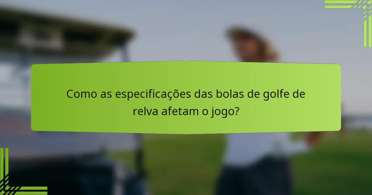 Como as especificações das bolas de golfe de relva afetam o jogo?