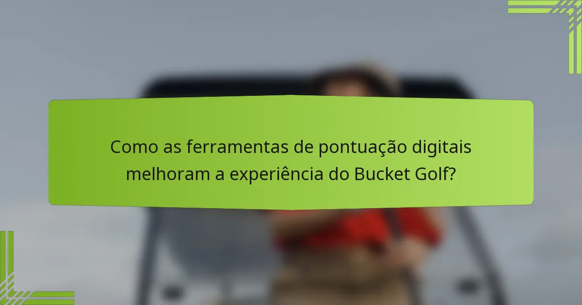 Como as ferramentas de pontuação digitais melhoram a experiência do Bucket Golf?