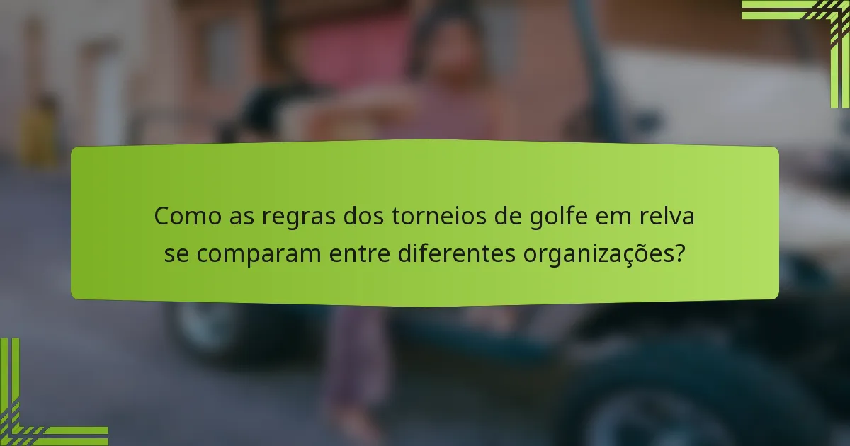Como as regras dos torneios de golfe em relva se comparam entre diferentes organizações?