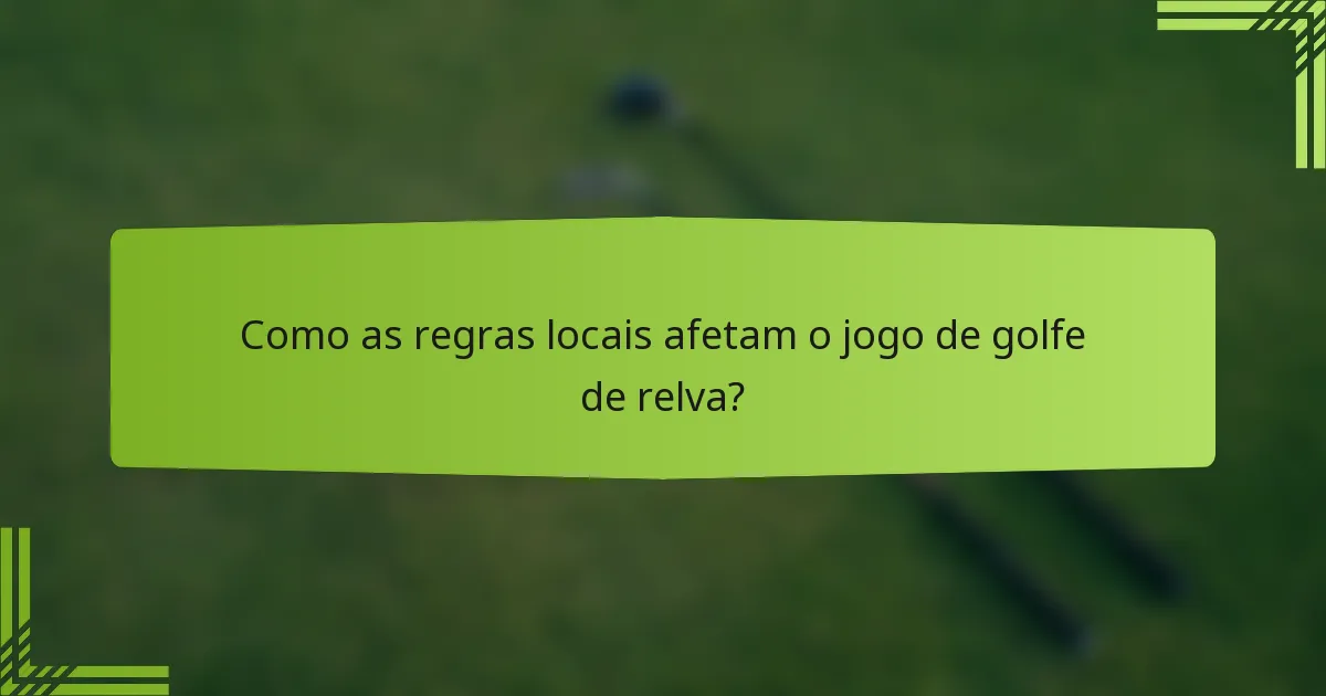 Como as regras locais afetam o jogo de golfe de relva?