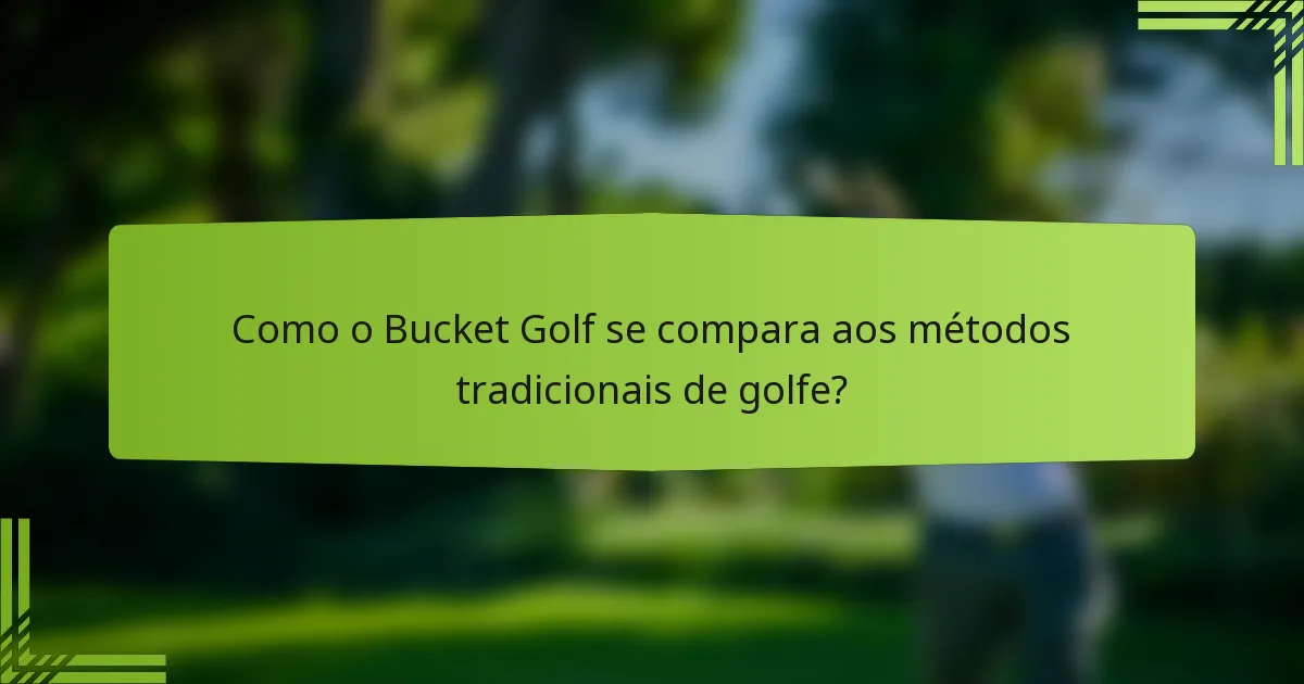Como o Bucket Golf se compara aos métodos tradicionais de golfe?