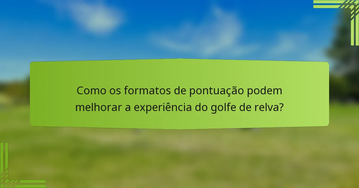 Como os formatos de pontuação podem melhorar a experiência do golfe de relva?