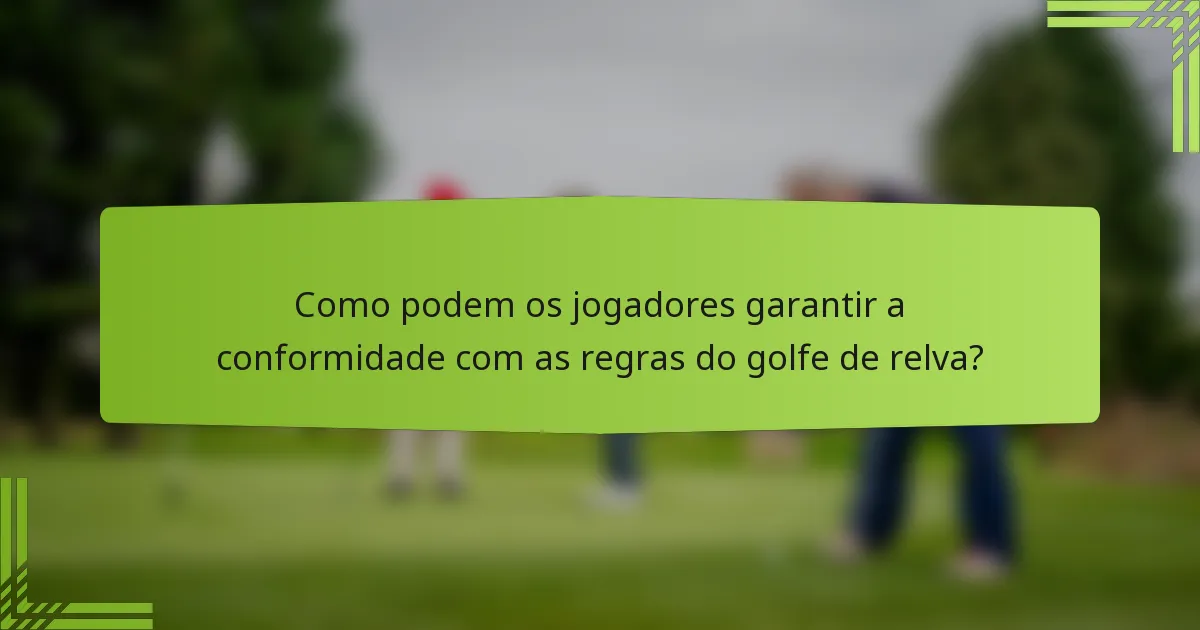 Como podem os jogadores garantir a conformidade com as regras do golfe de relva?