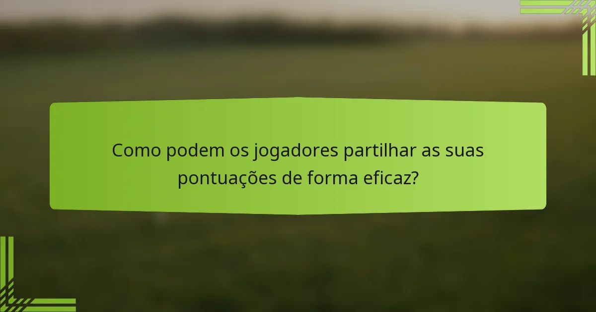 Como podem os jogadores partilhar as suas pontuações de forma eficaz?