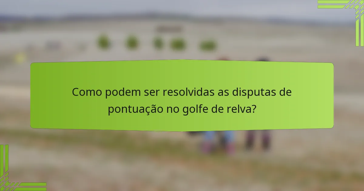 Como podem ser resolvidas as disputas de pontuação no golfe de relva?
