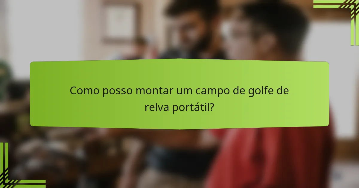 Como posso montar um campo de golfe de relva portátil?