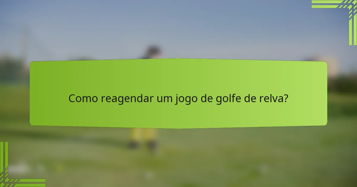 Como reagendar um jogo de golfe de relva?