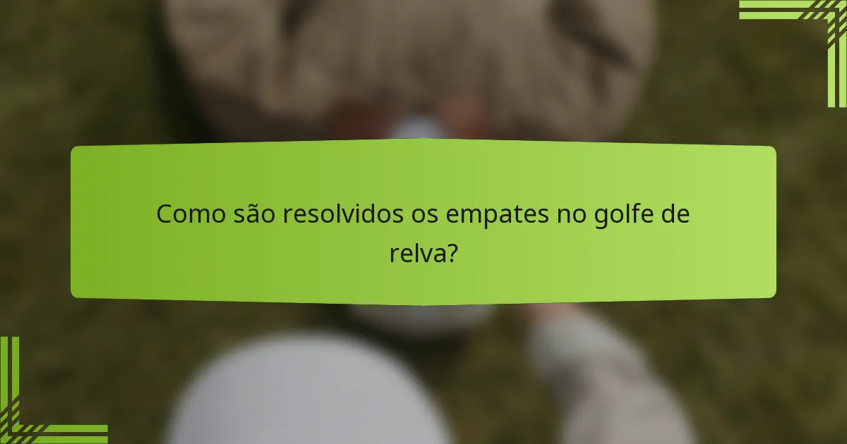 Como são resolvidos os empates no golfe de relva?