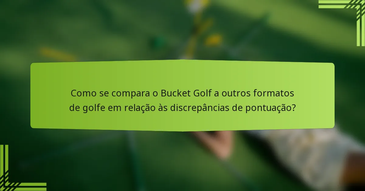 Como se compara o Bucket Golf a outros formatos de golfe em relação às discrepâncias de pontuação?