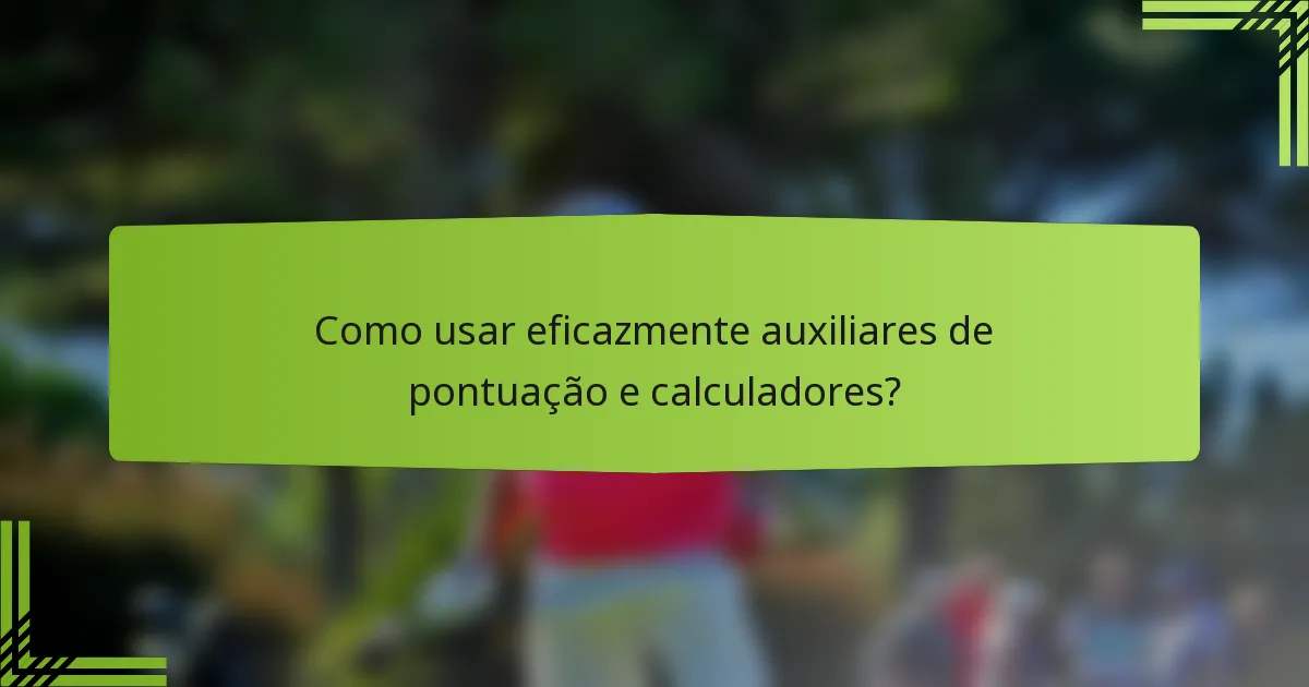Como usar eficazmente auxiliares de pontuação e calculadores?