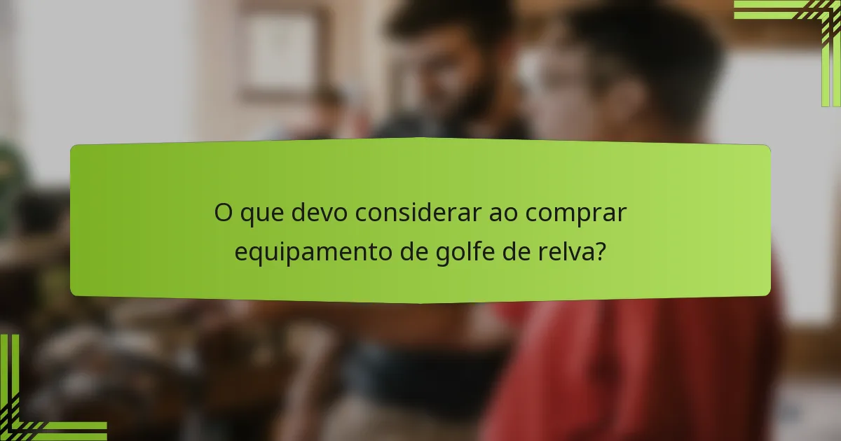 O que devo considerar ao comprar equipamento de golfe de relva?