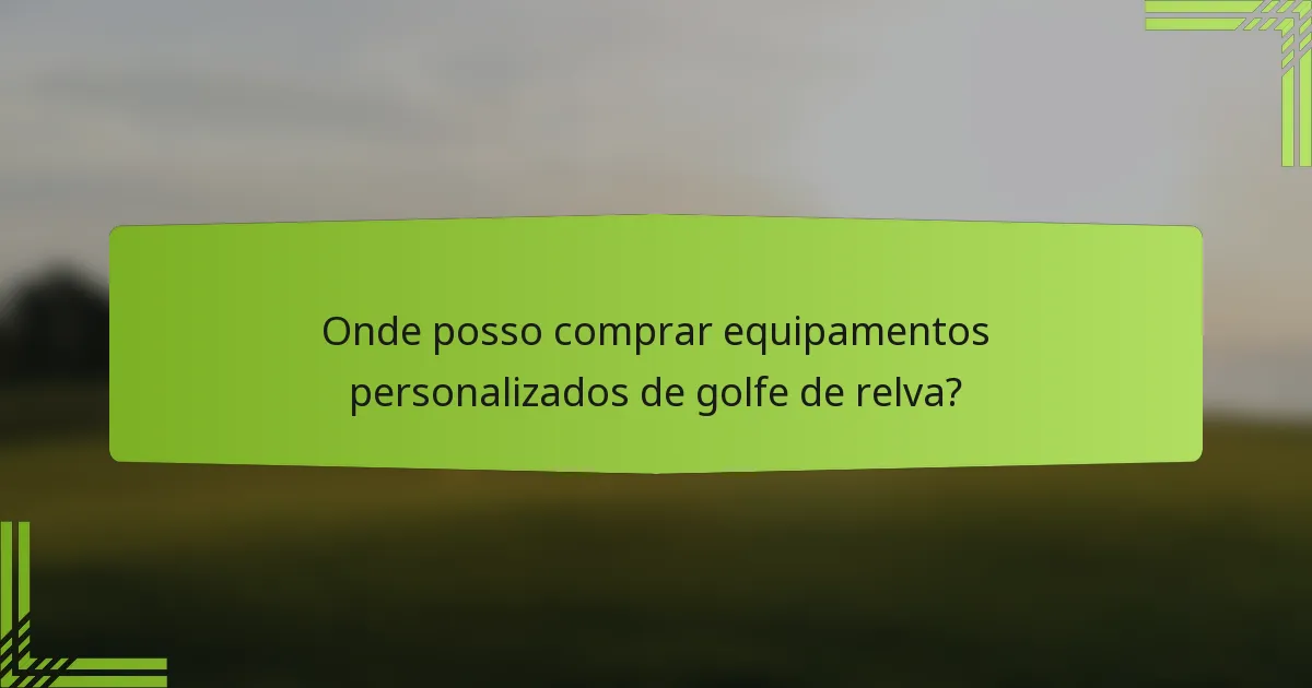 Onde posso comprar equipamentos personalizados de golfe de relva?