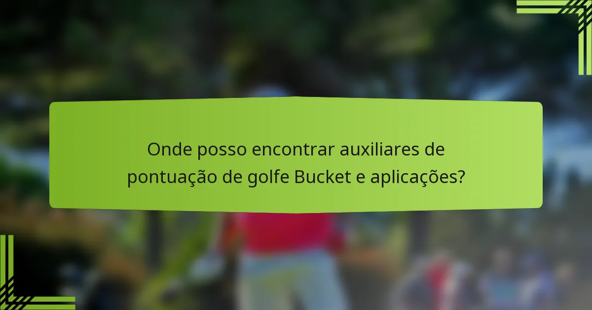 Onde posso encontrar auxiliares de pontuação de golfe Bucket e aplicações?