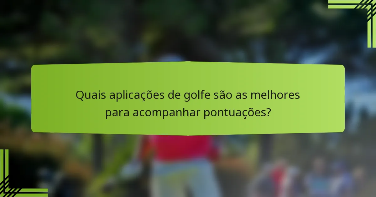 Quais aplicações de golfe são as melhores para acompanhar pontuações?