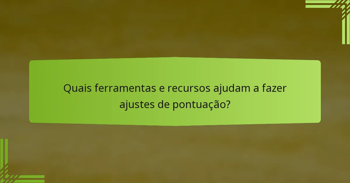 Quais ferramentas e recursos ajudam a fazer ajustes de pontuação?