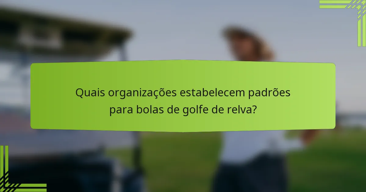 Quais organizações estabelecem padrões para bolas de golfe de relva?