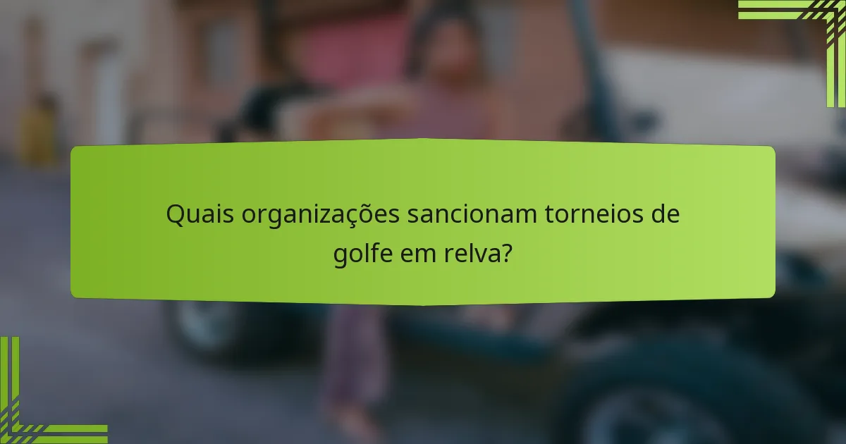 Quais organizações sancionam torneios de golfe em relva?