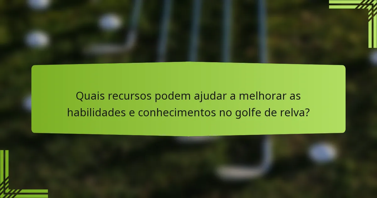Quais recursos podem ajudar a melhorar as habilidades e conhecimentos no golfe de relva?
