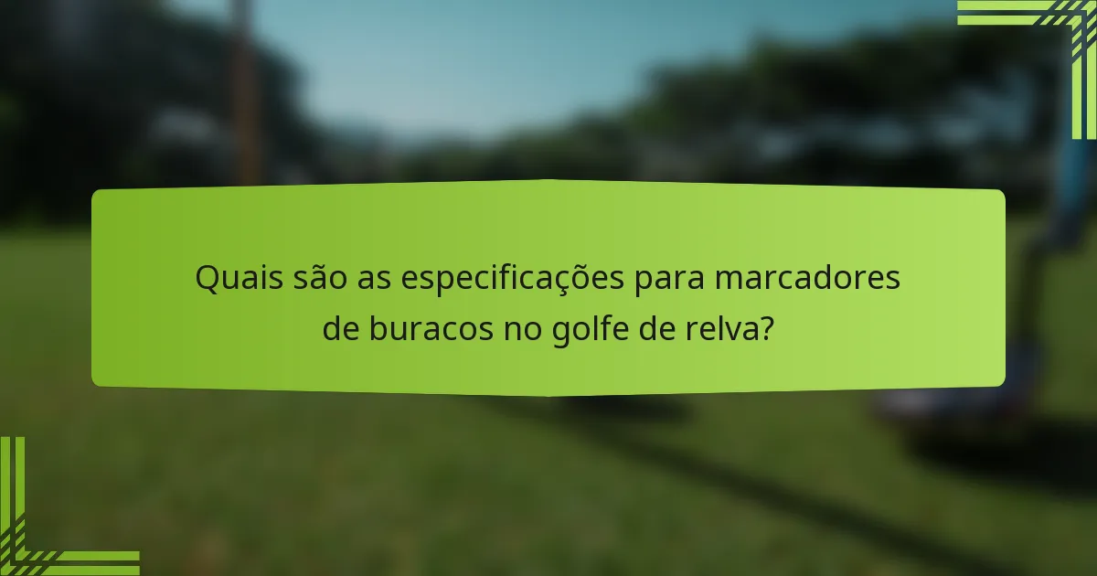 Quais são as especificações para marcadores de buracos no golfe de relva?