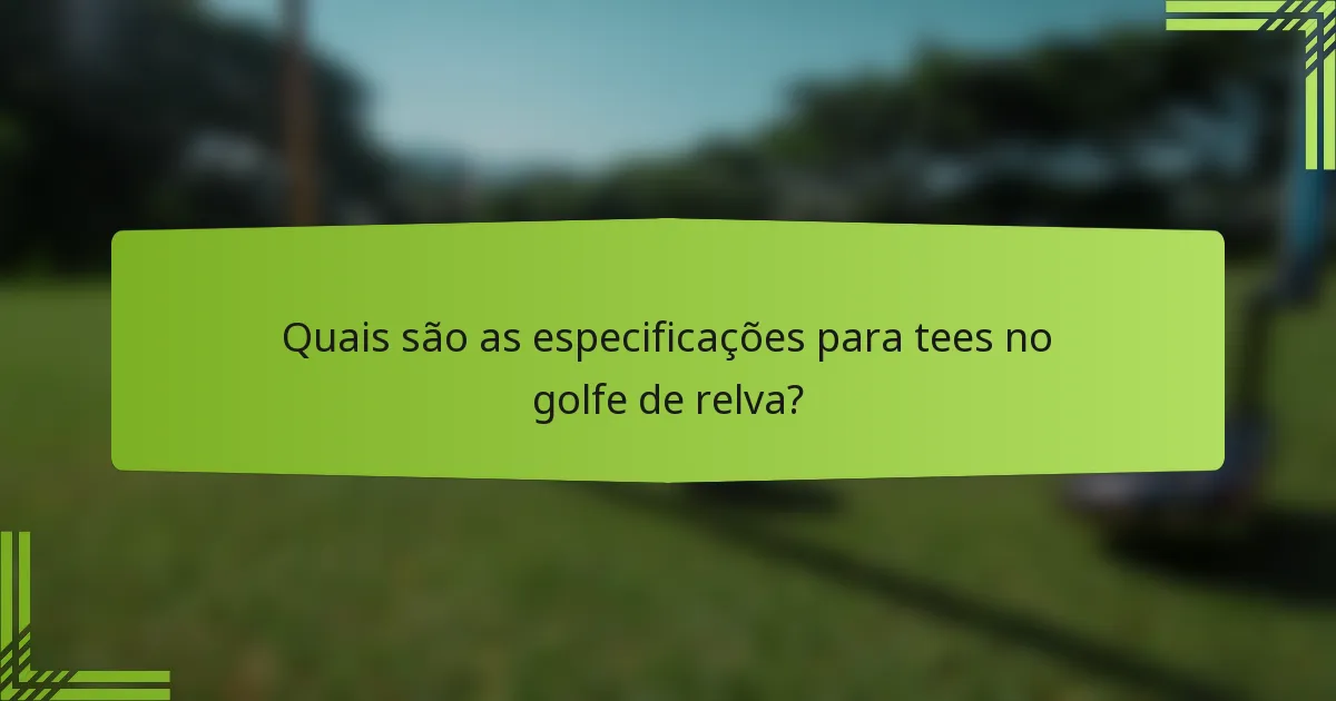 Quais são as especificações para tees no golfe de relva?