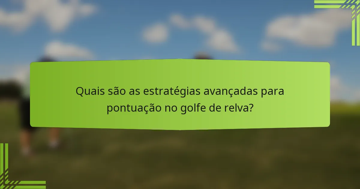 Quais são as estratégias avançadas para pontuação no golfe de relva?