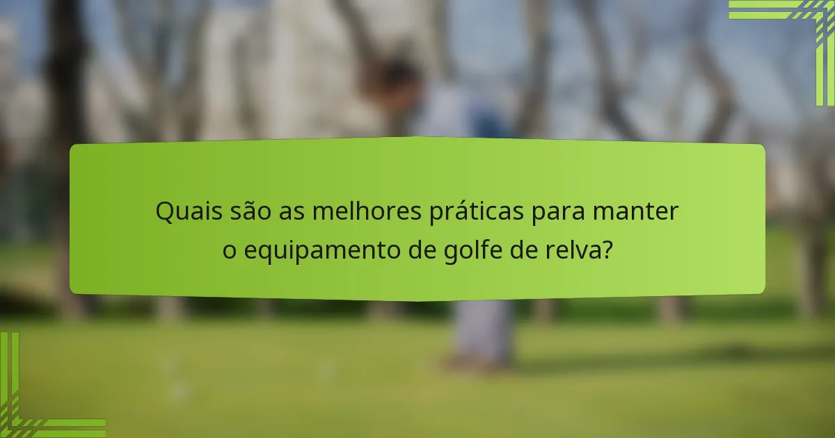 Quais são as melhores práticas para manter o equipamento de golfe de relva?