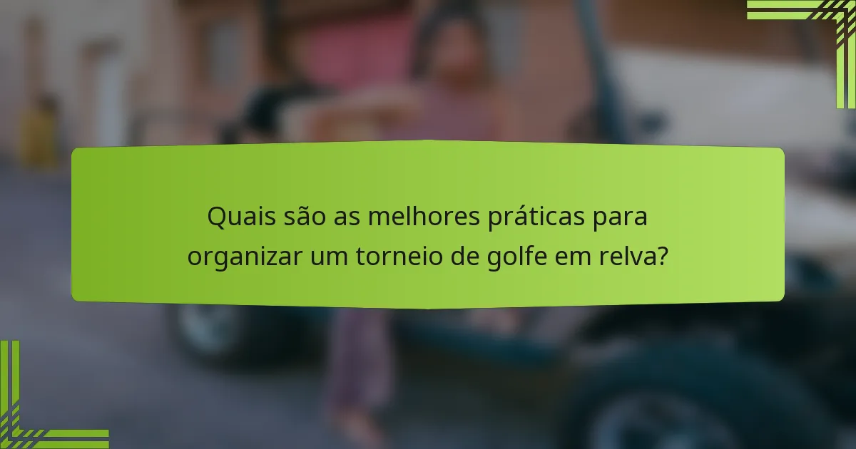 Quais são as melhores práticas para organizar um torneio de golfe em relva?