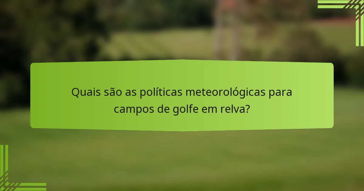 Quais são as políticas meteorológicas para campos de golfe em relva?