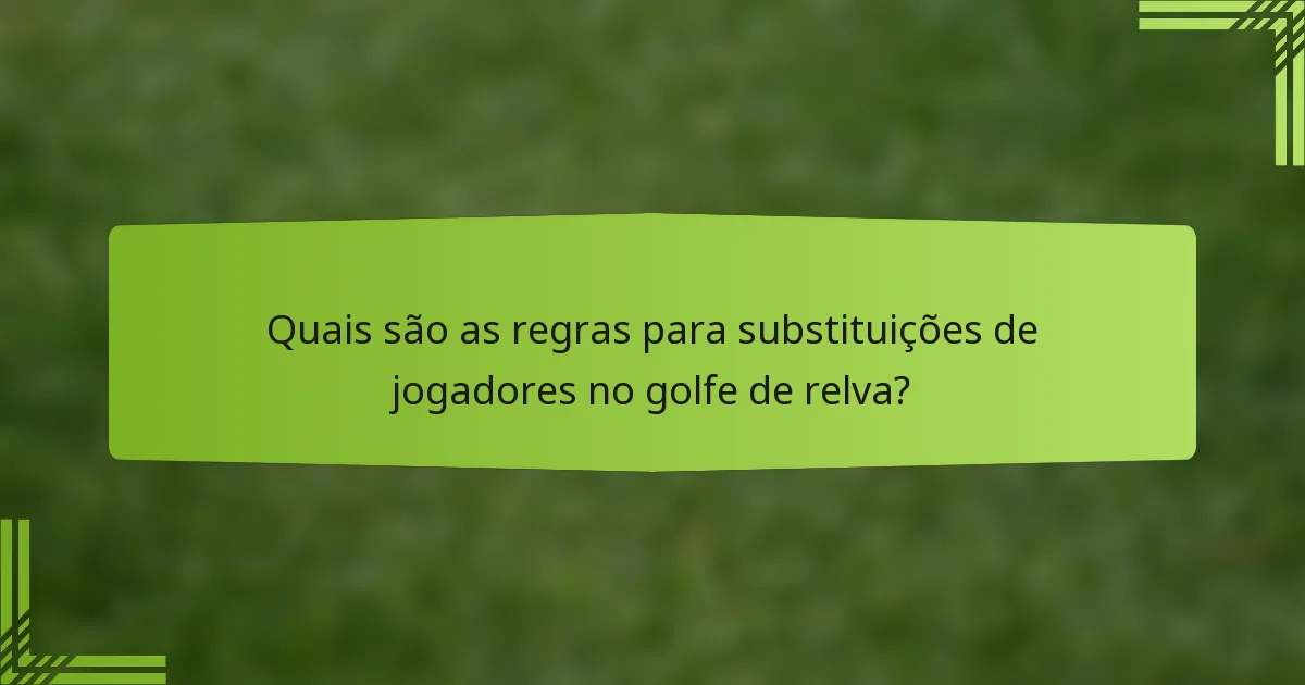 Quais são as regras para substituições de jogadores no golfe de relva?