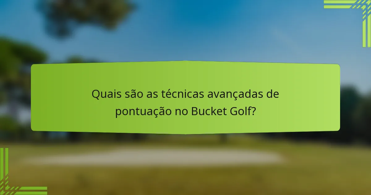 Quais são as técnicas avançadas de pontuação no Bucket Golf?