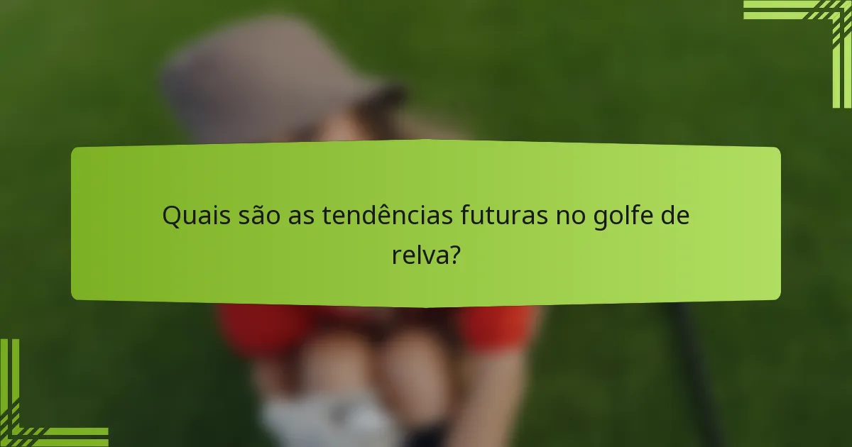 Quais são as tendências futuras no golfe de relva?