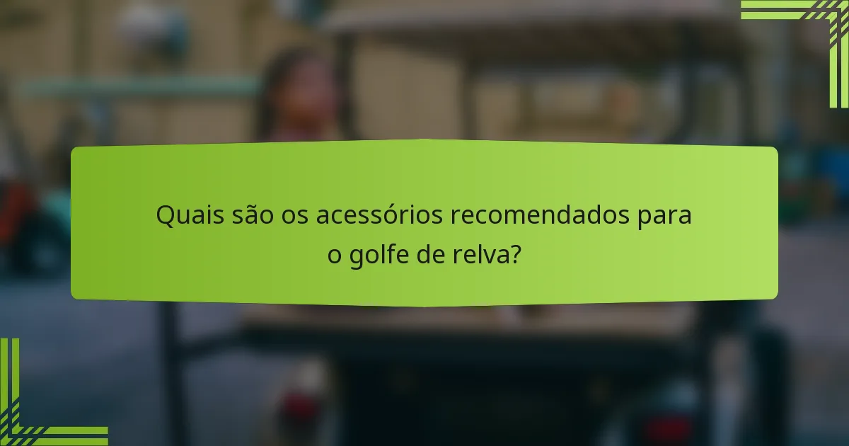 Quais são os acessórios recomendados para o golfe de relva?