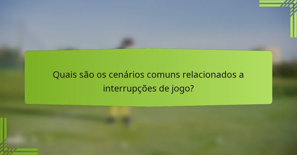 Quais são os cenários comuns relacionados a interrupções de jogo?