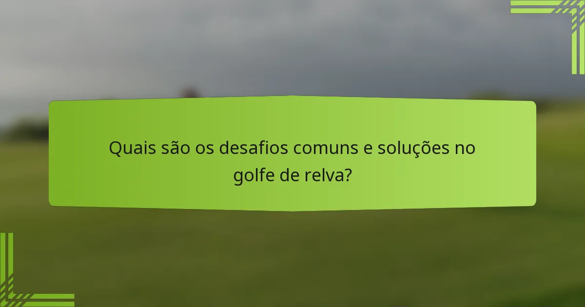 Quais são os desafios comuns e soluções no golfe de relva?