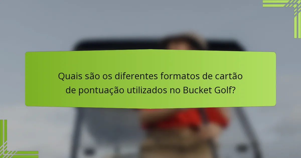 Quais são os diferentes formatos de cartão de pontuação utilizados no Bucket Golf?