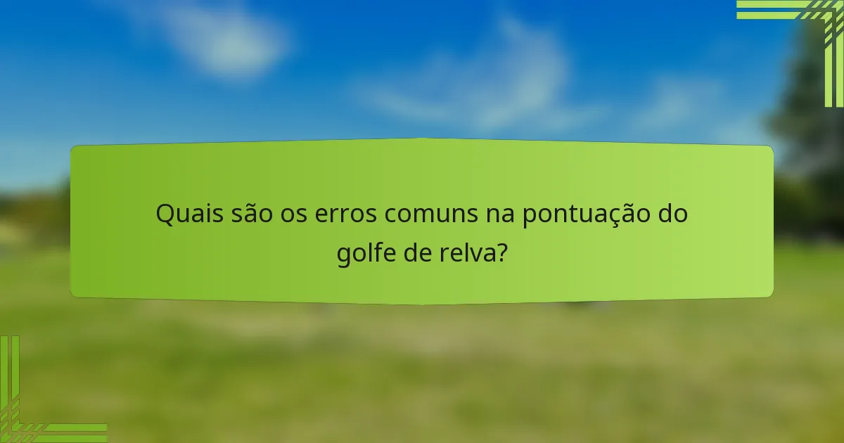 Quais são os erros comuns na pontuação do golfe de relva?