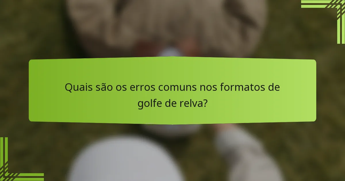 Quais são os erros comuns nos formatos de golfe de relva?
