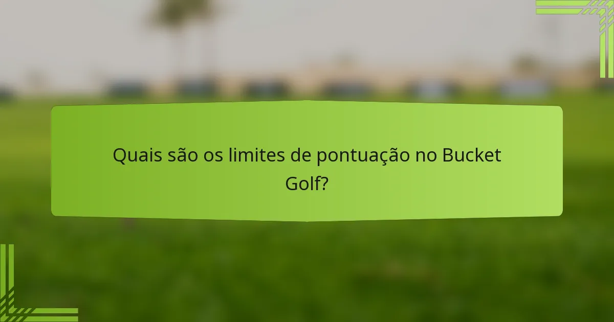 Quais são os limites de pontuação no Bucket Golf?