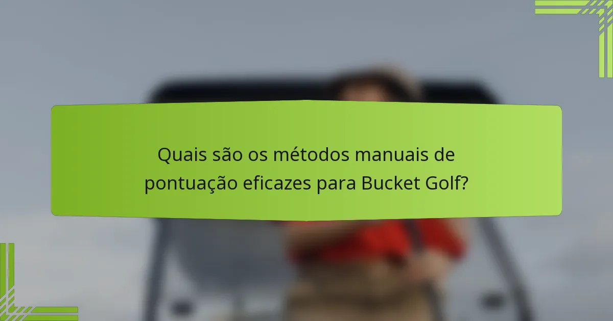 Quais são os métodos manuais de pontuação eficazes para Bucket Golf?