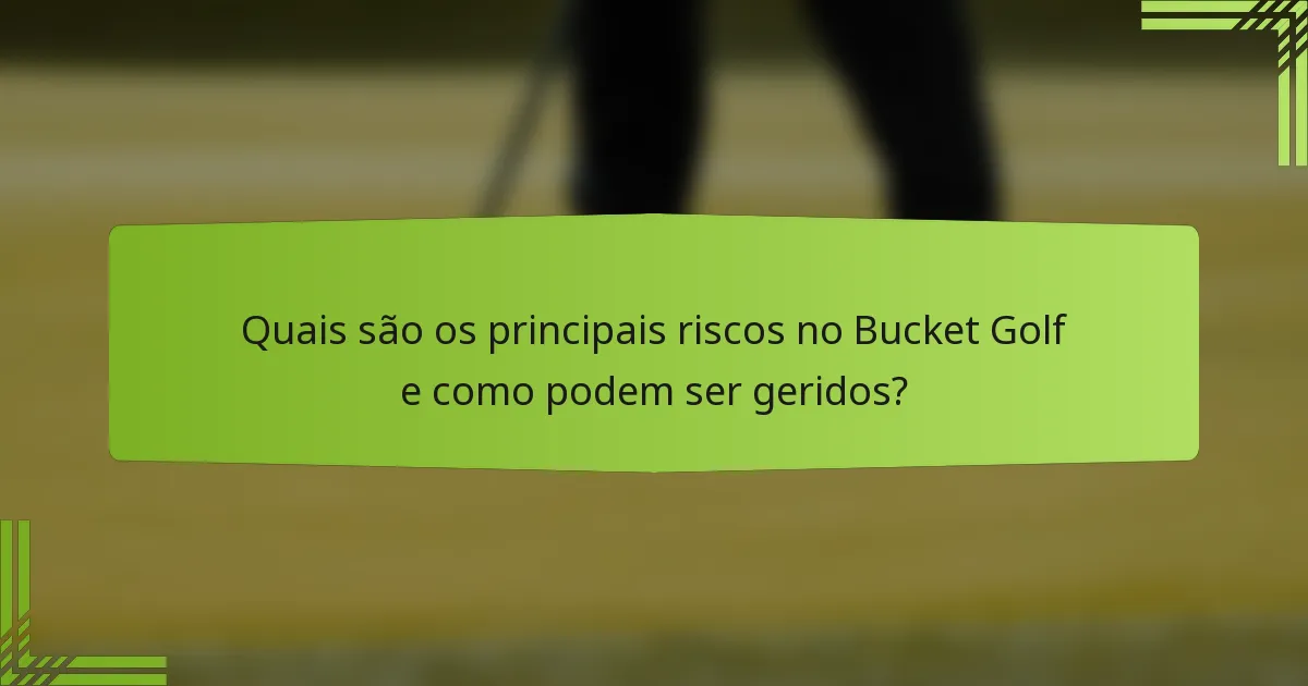 Quais são os principais riscos no Bucket Golf e como podem ser geridos?