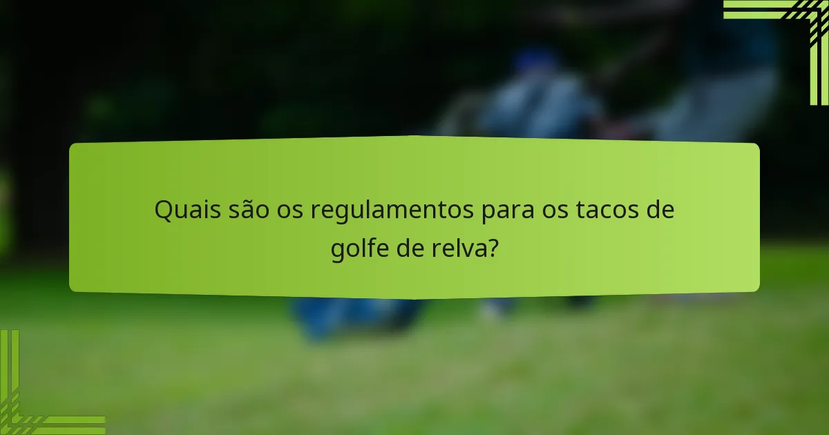 Quais são os regulamentos para os tacos de golfe de relva?