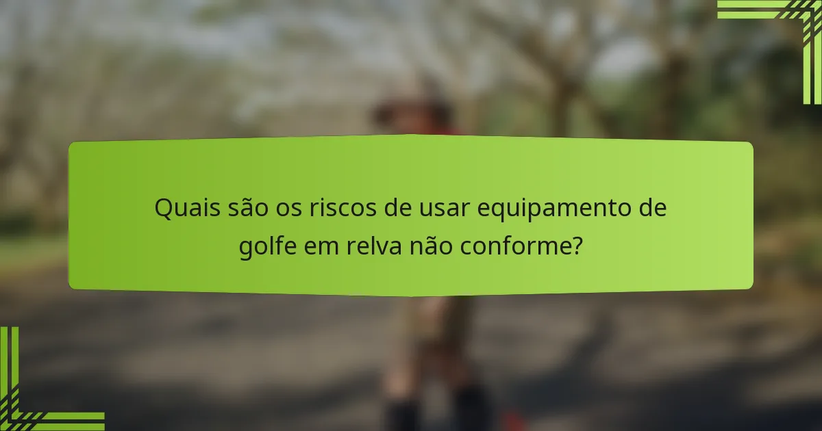 Quais são os riscos de usar equipamento de golfe em relva não conforme?