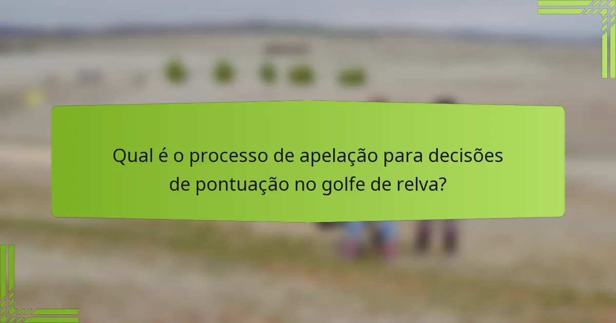 Qual é o processo de apelação para decisões de pontuação no golfe de relva?
