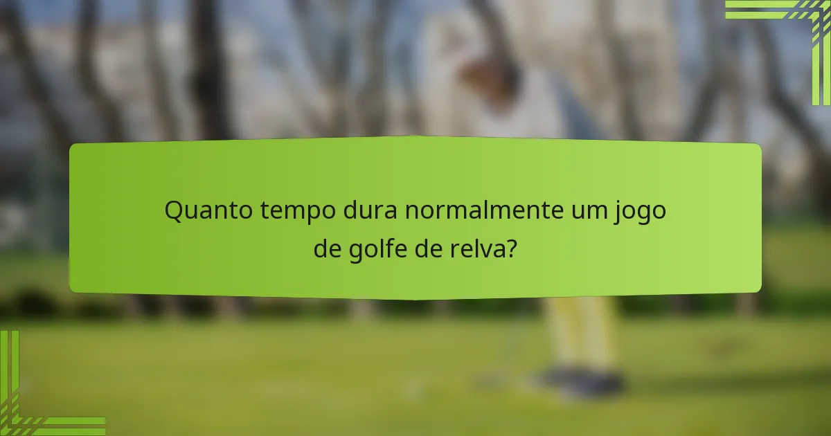 Quanto tempo dura normalmente um jogo de golfe de relva?