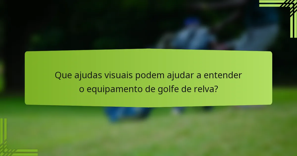 Que ajudas visuais podem ajudar a entender o equipamento de golfe de relva?